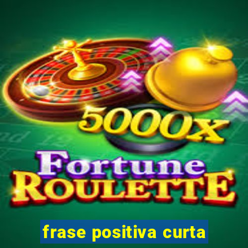 frase positiva curta